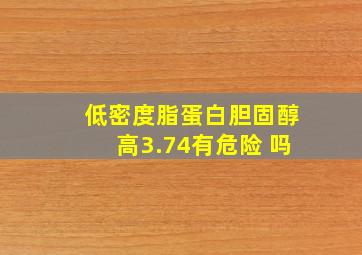 低密度脂蛋白胆固醇高3.74有危险 吗